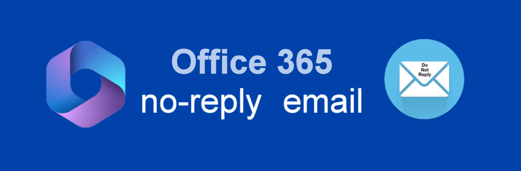 Creating a No-Reply Email in Office 365: A Step-by-Step Guide